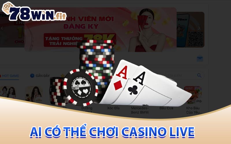 Ai có thể chơi Casino Live